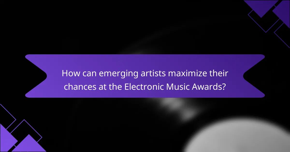 How can emerging artists maximize their chances at the Electronic Music Awards?